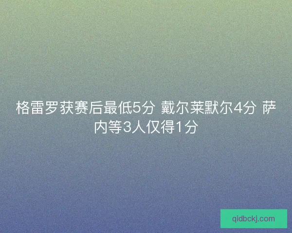 格雷罗获赛后最低5分 戴尔莱默尔4分 萨内等3人仅得1分 格雷罗获赛后最低5分 戴尔莱默尔4分 萨内等3人仅得1分