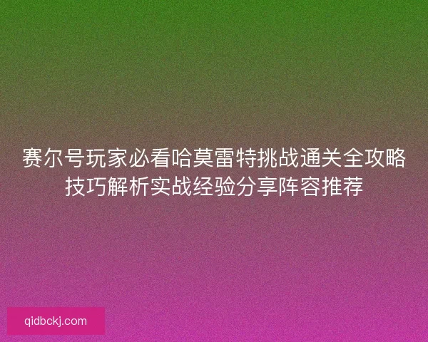 赛尔号玩家必看哈莫雷特挑战通关全攻略技巧解析实战经验分享阵容推荐