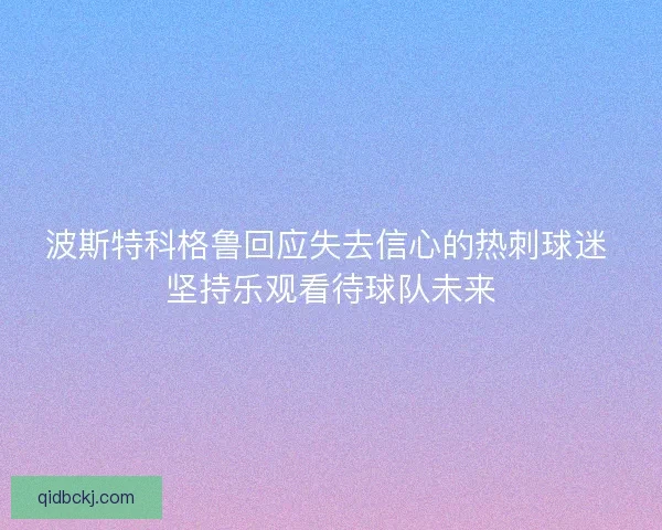 波斯特科格鲁回应失去信心的热刺球迷 坚持乐观看待球队未来